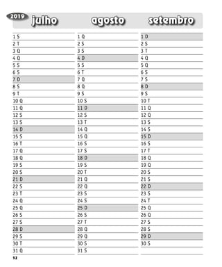 52
setembro
agosto
julho
2019
1 S
2 T
3 Q
4 Q
5 S
6 S
7 D
8 S
9 T
10 Q
11 Q
12 S
13 S
14 D
15 S
16 T
17 Q
18 Q
19 S
20 S
21 D
22 S
23 T
24 Q
25 Q
26 S
27 S
28 D
29 S
30 T
31 Q
1 Q
2 S
3 S
4 D
5 S
6 T
7 Q
8 Q
9 S
10 S
11 D
12 S
13 T
14 Q
15 Q
16 S
17 S
18 D
19 S
20 T
21 Q
22 Q
23 S
24 S
25 D
26 S
27 T
28 Q
29 Q
30 S
31 S
1 D
2 S
3 T
4 Q
5 Q
6 S
7 S
8 D
9 S
10 T
11 Q
12 Q
13 S
14 S
15 D
16 S
17 T
18 Q
19 Q
20 S
21 S
22 D
23 S
24 T
25 Q
26 Q
27 S
28 S
29 D
30 S
 