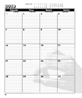 54
  
  
  
  
  
Segunda Terça Quarta Quinta
Segunda Terça Quarta Quinta
2019
7 8 9 10
14 15 16 17
24
23
22
21
28 29 30
3
2
1
31
31
Dezembro 2018 S T Q Q S S D S T Q Q S S D
			 	 1 2 	 17 18 19 20 21 22 23		
3 4 5 6 7 8 9 24 25 26 27 28 29 30		
10 11 12 13 14 15 16 31
 