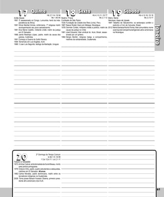 61
Quinta Sexta Sábado
Fabiano e Sebastião
1973:AmílcarCabral,anticolonialistadaGuinéBissau,morto
pela polícia portuguesa.
1979:Octavio Ortiz, padre, quatro estudantes e catequistas,
mártires em El Salvador. 40 anos
1982:Carlos Morales, padre dominicano, mártir entre os
lavradores indígenas na Guatemala.
2009: Toma posse Barack Hussein Obama, primeiro presi­
dente afro-americano dos EUA.
61
Janeiro
18
18 19
19
17
17
20
20
2º Domingo do Tempo Comum
Is 62,1-5 / Sl 95
1 Cor 12,4.11 / Jo 2,1-11
Beatriz, Prisca
Confissão de São Pedro
1535:Fundação da Cidade dos Reis (Lima), Peru.
1867:Nasce Rubén Dario em Metapa, Nicarágua.
1978:Germán Cortés, militante cristão e político, mártir da
causa da justiça no Chile.
1981:José Eduardo, líder sindical do Acre, Brasil, assas-
sinado por um grileiro.
1982:Sérgio Bertén, religioso belga, e companheiros,
mártires da solidariedade, Guatemala.
Mário, Marta
Henrique, bispo de Upsala
1897: Batalha de Tabuleirinho: os sertanejos contêm o
exército a 3 km de Canudos, Brasil.
2012:MaríaSantanaRochaTorres,lídercomunitária,morre
aserviçodaCampanhadaAgendaLatino-americana
na Nicarágua.
Antão Abade
1961: É assassinado no Congo, Lumumba, herói da inde­
pendência da África.
1981:Sílvia Maribel Arriola, enfermeira, 1ª religiosa mártir
acompa­
nhando seu povo salvadorenho.
1981:Ana María Castillo, militante cristã, mártir da justiça
em El Salvador.
1988:Jaime Restrepo López, padre, mártir da causa dos
pobres, Colômbia.
1991:Começa a Guerra do Golfo Pérsico.
1994:Terremoto em Los Angeles, EUA.
1996: † Juan Luis Segundo, teólogo da liberta­
ção, Uruguai.
Hb 3,7-14 / Sl 94
Mc 1,40-45
Hb 4,1-5.11 / Sl 77
Mc 2,1-12
Hb 4,12-16 / Sl 18
Mc 2,13-17
 