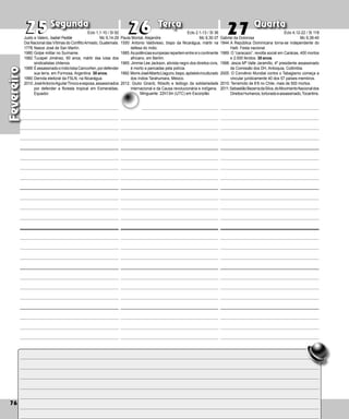 76
Segunda Terça Quarta
76
Fevereiro
27
Paula Montal, Alejandre
1550: Antonio Valdivieso, bispo da Nicarágua, mártir na
defesa do índio.
1885:Aspotênciaseuropeiasrepartementresiocontinente
africano, em Berlim.
1965: Jimmie Lee Jackson, ativista negro dos direitos civis,
é morto a pancadas pela polícia.
1992:MorreJoséAlbertoLlaguno,bispo,apóstoloinculturado
dos índios Tarahumara, México.
2012: Giulio Girardi, filósofo e teólogo da solidariedade
inter­
nacional e da Causa revolucionária e indígena.
26
25
25 26 Gabriel da Dolorosa
1844:A República Dominicana torna-se independente do
Haiti. Festa nacional.
1989: O “caracazo”, revolta social em Carácas, 400 mortos
e 2.000 feridos. 30 anos.
1998: Jesús Mª Valle Jaramillo, 4º presidente assassinado
da Comissão dos DH, Antioquia, Colômbia.
2005: O Convênio Mundial contra o Tabagismo começa a
vincular juridicamente 40 dos 57 países-membros.
2010: Terremoto de 8’8 no Chile, mais de 500 mortos.
2011:SebastiãoBezerradaSilva,doMovimentoNacionaldos
DireitosHumanos,torturadoeassassinado,Tocantins.
Justo e Valero, Isabel Fedde
Dia Nacional das Vítimas do ConflitoArmado, Guatemala.
1778:Nasce José de San Martín.
1980:Golpe militar no Suriname.
1982:Tucapel Jiménez, 60 anos, mártir das lutas dos
sindicalistas chilenos.
1989:ÉassassinadooíndiotobaCaincoñen,pordefender
sua terra, em Formosa, Argen­
tina. 30 anos.
1990:Derrota eleitoral da FSLN, na Nicarágua.
2010:JoséAntonioAguilarTinocoeesposa,assassinados
por defender a floresta tropical em Esmeraldas,
Equador.
Eclo 1,1-10 / Sl 92
Mc 9,14-29
Eclo 2.1-13 / Sl 36
Mc 9,30-37
Minguante: 22h13m (UTC) em Escorpião
Eclo 4,12-22 / Sl 118
Mc 9,38-40
 