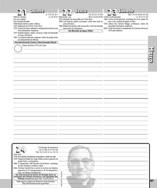 87
Quinta Sexta Sábado
José Oriol
1918:As mulheres canadenses conquistam o direito de votar.
1976: Golpe de Estado de Jorge Videla contra o governo de
Isabel Perón, na Argentina.
1980: É assasinado “São Romero da América”, arcebispo
de San Salvador, profeta e mártir.
2004: Kichner transforma o centro de tortura da ditadura
argentina (4 mil assassinados e 30 mil desapareci-
dos), em Museu da Me­
mória.
87
Março
23
23
24
24
22
22
21
21 Bienvenido, Lea
1873:Abolição da escravidão em Porto Rico.
1980:Luis Espinal, padre e jornalista, mártir das lutas do
povo boliviano.
1988:RafaelHernández,lídercamponês,mártirdalutapela
terra entre os mexicanos.
Filêmon, Nicolau
Ano novo Baha'í
Dia Florestal Mundial
1806:Nasce Benito Juárez, México.
1937:Massacre de Ponce, Porto Rico.
1975:Carlos Dormiak, salesiano, assassinado devido à sua
linha libertadora, Argentina.
1977:Rodolfo Aguilar, vigário, 29 anos, mártir da li­
ber­
tação
do povo mexicano.
1987:Luz Marina Valencia, religiosa, mártir da justiça entre
os camponeses do México.
Turíbio de Mongrovejo
1606:Turíbio de Mongrovejo, arcebispo de Lima, pas­
tor do
povo Inca, profeta da Igreja no Peru.
1976: María del Carmen Maggi, professora, mártir da
educação libertadora, Argentina.
2005: Chile reconhece o as­
sassinato de Carmelo Soria em
1976 pela ditadura.
Visite agora a página de Romero e suas homilias:
http://servicioskoinonia.org/romero
Dia Internacional do Direito da Verdade sobre as
Violações dos Direitos Humanos e da Dignidade das
Vítimas (estabelecido pela ONU 17/junho/2010)
Dia Mundial da Água (ONU)
Dia Internacional Contra a Discriminação Racial
Monsenhor
Romero
Jr 17,5-10 / Sl 1
Lc 16,19-31
Cheia: 02h43m (UTC) em Libra
Gn 37,3-4 / Sl 104
Mt 21,33-43.45-46
Mq 7,14-15.18-20 / Sl 102
Lc 15,1-3.11-32
3º Domingo da Quaresma
Ex 3,1-8a.13-15 / Sl 102
1Cor 10,1-6.10-12 / Lc 13,1-9
 