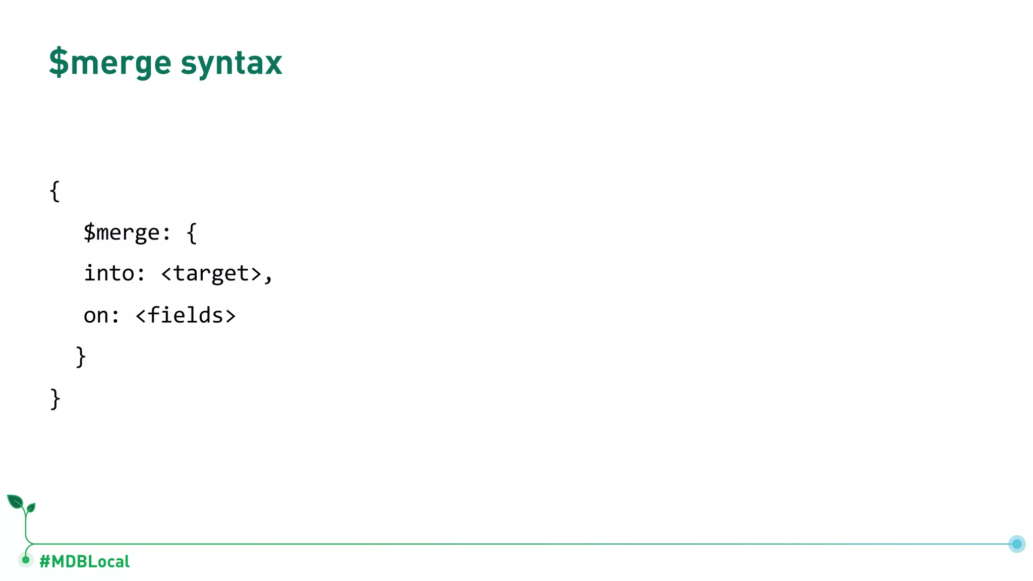 #MDBLocal { $merge: { into: <target>, on: <fields> } } $merge syntax 