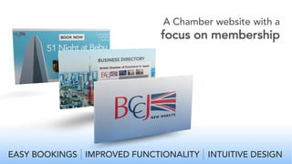 A Chamber website with a
focus on membership
EASY BOOKINGS IMPROVED FUNCTIONALITY INTUITIVE DESIGN
 