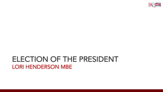ELECTION OF THE PRESIDENT
LORI HENDERSON MBE
 