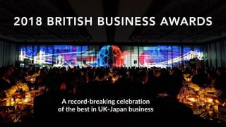 2019 BRITISH BUSINESS AWARDS
A record-breaking celebration
of the best in UK-Japan business
 