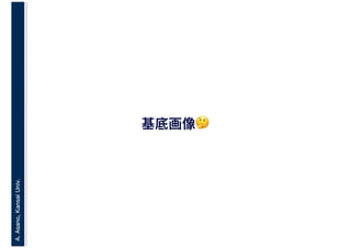 A.Asano,KansaiUniv.
基底画像🤔🤔
 