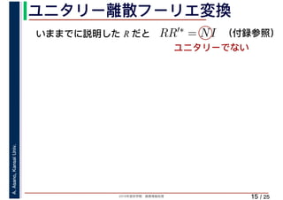 2019年度秋学期　画像情報処理
A.Asano,KansaiUniv.
/ 25
ユニタリー離散フーリエ変換
15
いままでに説明した R だと RR′∗ = NI
ユニタリーでない
（付録参照）
 