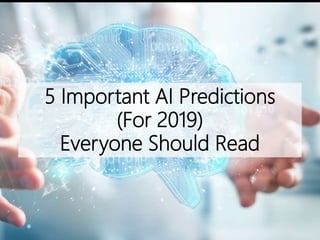 5 Important AI Predictions
(For 2019)
Everyone Should Read
 
