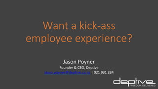 Want a kick-ass
employee experience?
Jason Poyner
Founder & CEO, Deptive
jason.poyner@deptive.co.nz | 021 931 334
 
