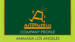 1111
COMPANY PROFILE
ANIMASIA LOS ANGELES
 