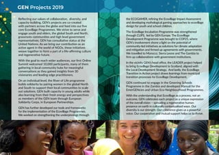 GEN Projects 2019
Reflecting our values of collaboration, diversity, and
capacity-building, GEN’s projects are co-created
with partners across the globe and feed into our five
core Ecovillage Programmes. We strive to serve and
engage youth and elders, the global South and North,
grassroots communities and high level government
representatives. GEN has consultative status at the
United Nations. As we bring our contribution as an
active agent in the world of NGOs, these initiatives
weave together to form a part of a life-affirming culture
and regenerative future.
With the goal to reach wider audiences, our first Online
Summit welcomed 10,000 participants, many of them
gathering in local community hubs for meaningful
conversations as they gained insights from 30
visionaries and leading edge practitioners.
On an individual level, the River of Life programme
builds solidarity by pairing women in the global North
and South to support their local communities to scale
out solutions. GEN built capacity in young adults while
also learning from their fresh energy and perspectives
as members of the GEN team through European
Solidarity Corps, in European Partnerships.
GEN has further developed our tools and frameworks
for the implementation of the Ecovillage Programmes.
We worked on strengthening the underpinnings through
the ECOGAMER, refining the Ecovillage Impact Assessment
and developing mythological gaming approaches to ecovillage
design for youth and school children.
The Ecovillage Incubation Programme was strengthened
through CLIPS, led by GEN Europe. The Ecovillage
Development Programme was brought to COP25, where
GEN’s involvement shone a light on the potential of
community-led initiatives as solutions for climate adaptation
and mitigation and firmed up agreements with governments.
We travelled to Morocco, Sierra Leone and The Gambia to
firm up collaborations with government institutions.
In the vicinity GEN’s head office, the LEADER project helped
to bring Ecovillage Development to Scotland, aligned with
the Local Development Strategy. And lastly, the Ecovillage
Transition in Action project draws learnings from municipal
transition processes for Ecovillage Development.
GEN continued to engage in the Greening Schools
Programme in the Zambia and developed Manual for the
EmerGENcies and Urban Eco-Neighbourhood Programmes.
With the understanding that Ecovillage as a process, not an
outcome, GEN celebrates each project as a unique expression
of the overall vision – spreading a regenerative human
presence on earth in culturally contextualised ways. Our
diversity is our strength. Our coherence gives us a powerful
voice. Our cooperation and mutual support helps us to thrive.
 