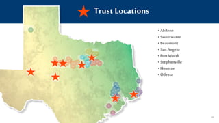 Trust Locations
• Abilene
• Sweetwater
• Beaumont
• San Angelo
• Fort Worth
• Stephenville
• Houston
• Odessa
48
 