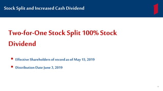  Effective Shareholders of recordas of May15, 2019
 Distribution Date June 3, 2019
Stock Split and IncreasedCash Dividend
Two-for-One Stock Split 100% Stock
Dividend
84
 