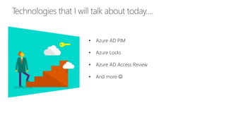 • Azure AD PIM
• Azure Locks
• Azure AD Access Review
• And more 
 