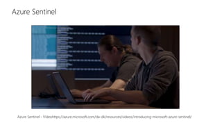 Azure Sentinel - Videohttps://azure.microsoft.com/da-dk/resources/videos/introducing-microsoft-azure-sentinel/
Azure Sentinel
 