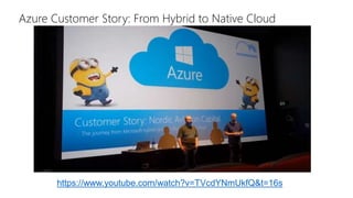 Azure Customer Story: From Hybrid to Native Cloud
https://www.youtube.com/watch?v=TVcdYNmUkfQ&t=16s
 