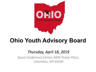 Ohio Youth Advisory Board
Thursday, April 18, 2019
Quest Conference Center, 8405 Pulsar Place,
Columbus, OH 43240
 