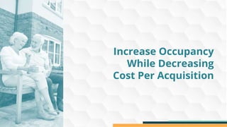 Increase Occupancy
While Decreasing
Cost Per Acquisition
 