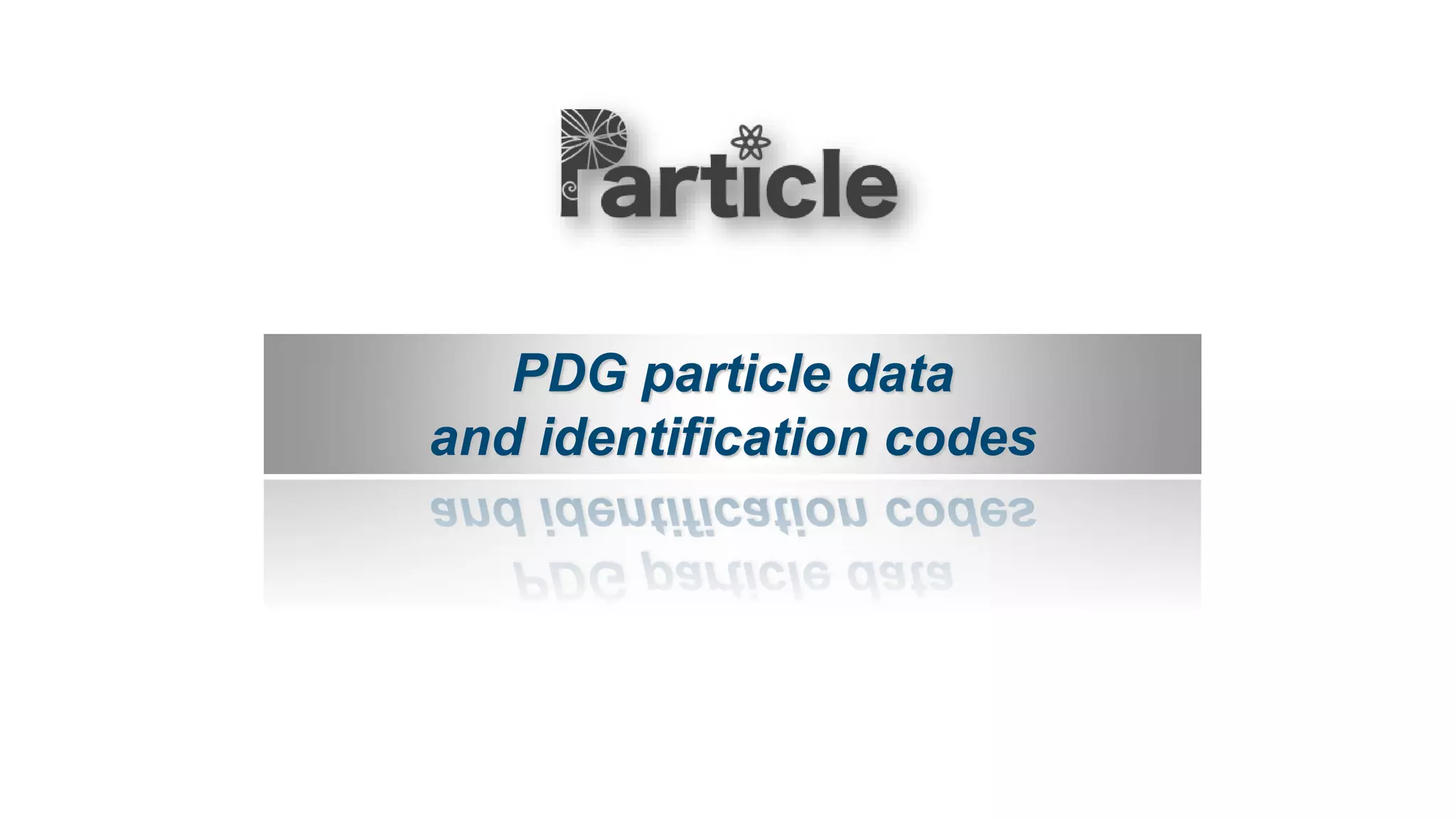PDG particle data
and identification codes
 