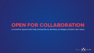 OPEN FOR COLLABORATION
co-creative spaces that help companies to develop, prototype and test new ideas.
 