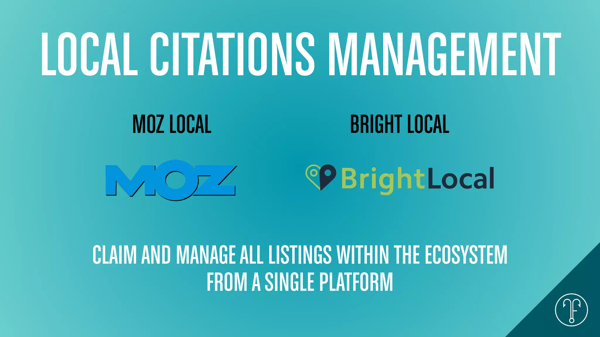LOCAL CITATIONS MANAGEMENT
MOZ LOCAL BRIGHT LOCAL
CLAIMAND MANAGEALL LISTINGS WITHINTHE ECOSYSTEM
FROMASINGLE PLATFORM
 