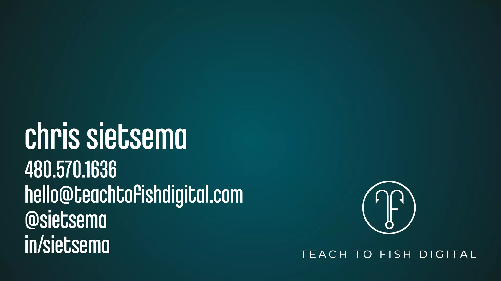 chris sietsema
480.570.1636
hello@teachtoﬁshdigital.com
@sietsema
in/sietsema
 
