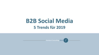 Bamboo Consul,ng 2019
B2B Social Media
5 Trends für 2019
 