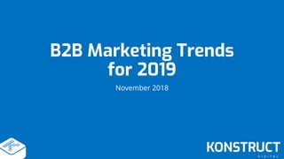B2B Marketing Trends
for 2019
November 2018
 