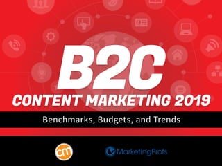 Benchmarks, Budgets, and Trends
B2CCONTENT MARKETING 2019
 