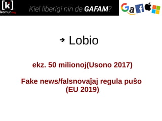➔ Lobio
ekz. 50 milionoj(Usono 2017)
Fake news/falsnovaĵaj regula puŝo
(EU 2019)
 