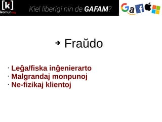 ➔ Fraŭdo
• Leĝa/fiska inĝenierarto
• Malgrandaj monpunoj
• Ne-fizikaj klientoj
 