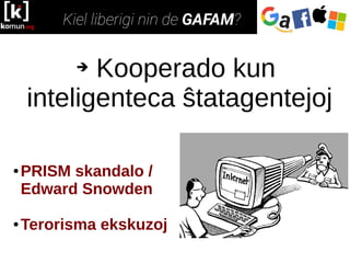 ➔ Kooperado kun
inteligenteca ŝtatagentejoj
● PRISM skandalo /
Edward Snowden
● Terorisma ekskuzoj
 