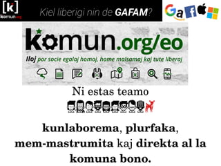 Ni estas teamo
kunlaborema, plurfaka,
mem­mastrumita kaj direkta al la 
komuna bono.
 