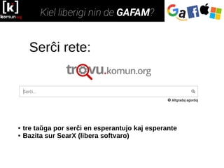 Serĉi rete:
● tre taŭga por serĉi en esperantujo kaj esperante
● Bazita sur SearX (libera softvaro)
 