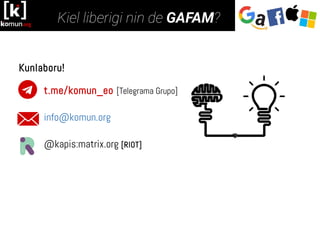 Kunlaboru!
t.me/komun_eo [Telegrama Grupo]
info@komun.org
@kapis:matrix.org [RIOT]
 
