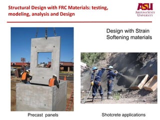 Structural Design with FRC Materials: testing,
modeling, analysis and Design
Shotcrete applicationsPrecast panels
Design with Strain
Softening materials
 