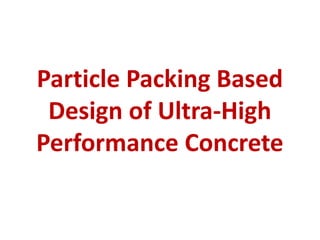 Particle Packing Based
Design of Ultra-High
Performance Concrete
 