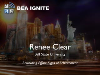 Renee Clear
Ball State University
Rewarding Effort: Signs of Achievement
BEA IGNITE
 