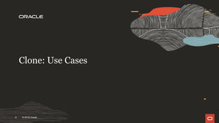 Clone: Use Cases
© 2019 Oracle6
 