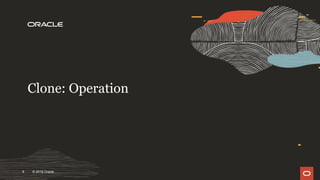 Clone: Operation
© 2019 Oracle9
 