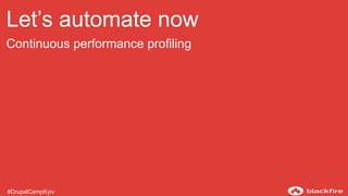 Let’s automate now
Continuous performance profiling
#DrupalCampKyiv
 