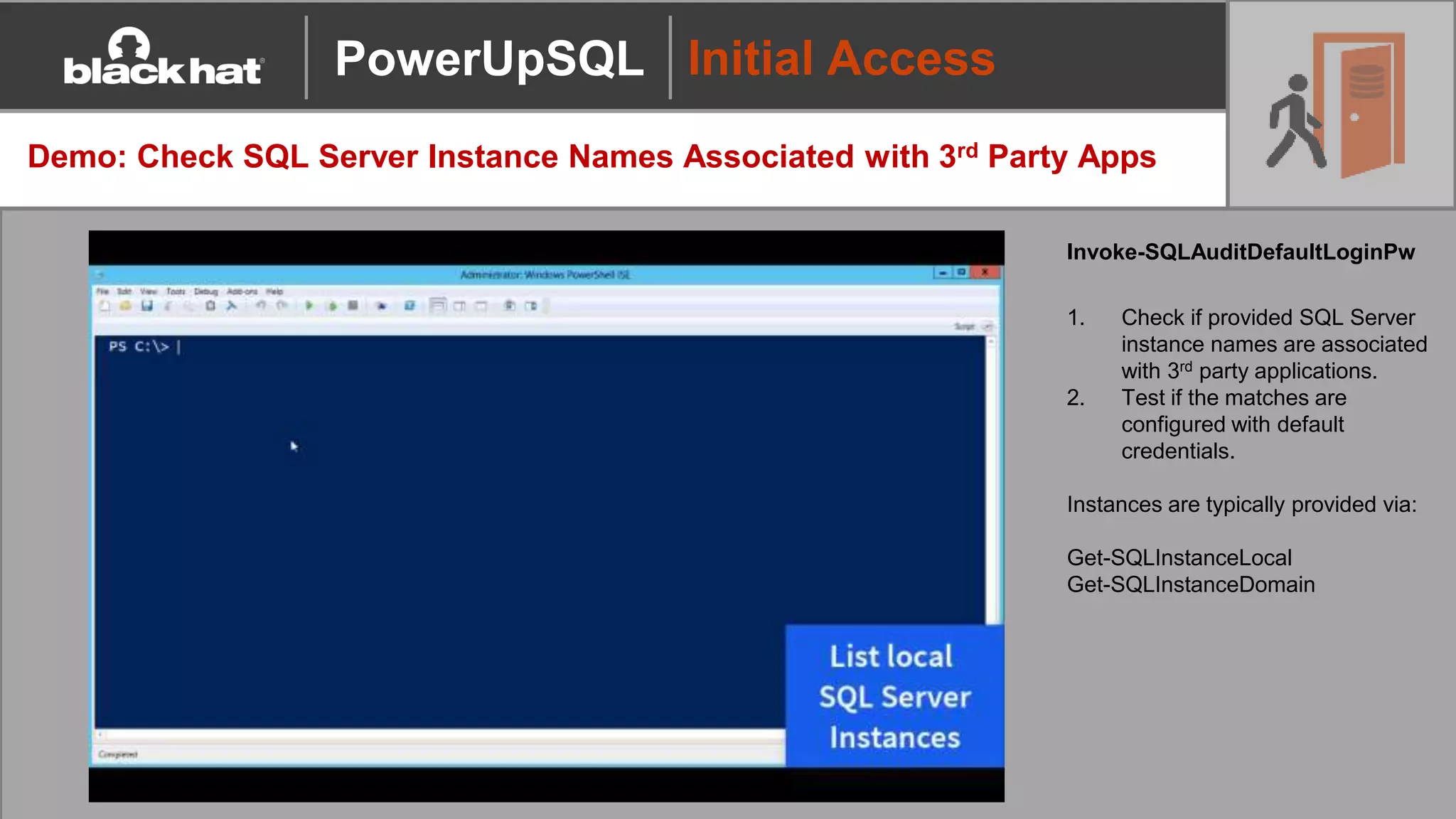Initial Access
Demo: Check SQL Server Instance Names Associated with 3rd Party Apps
Invoke-SQLAuditDefaultLoginPw
1. Check if provided SQL Server
instance names are associated
with 3rd party applications.
2. Test if the matches are
configured with default
credentials.
Instances are typically provided via:
Get-SQLInstanceLocal
Get-SQLInstanceDomain
PowerUpSQL
 