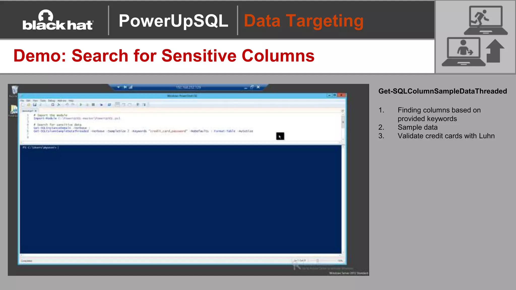 Data Targeting
Demo: Search for Sensitive Columns
Get-SQLColumnSampleDataThreaded
1. Finding columns based on
provided keywords
2. Sample data
3. Validate credit cards with Luhn
PowerUpSQL
 
