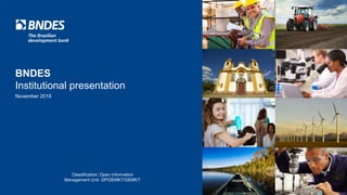BNDES
Institutional presentation
November 2019
Classification: Open Information
Management Unit: GP/DEMKT/GEMKT
 