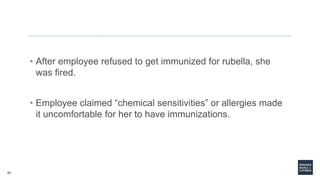 51
• After employee refused to get immunized for rubella, she
was fired.
• Employee claimed “chemical sensitivities” or allergies made
it uncomfortable for her to have immunizations.
 