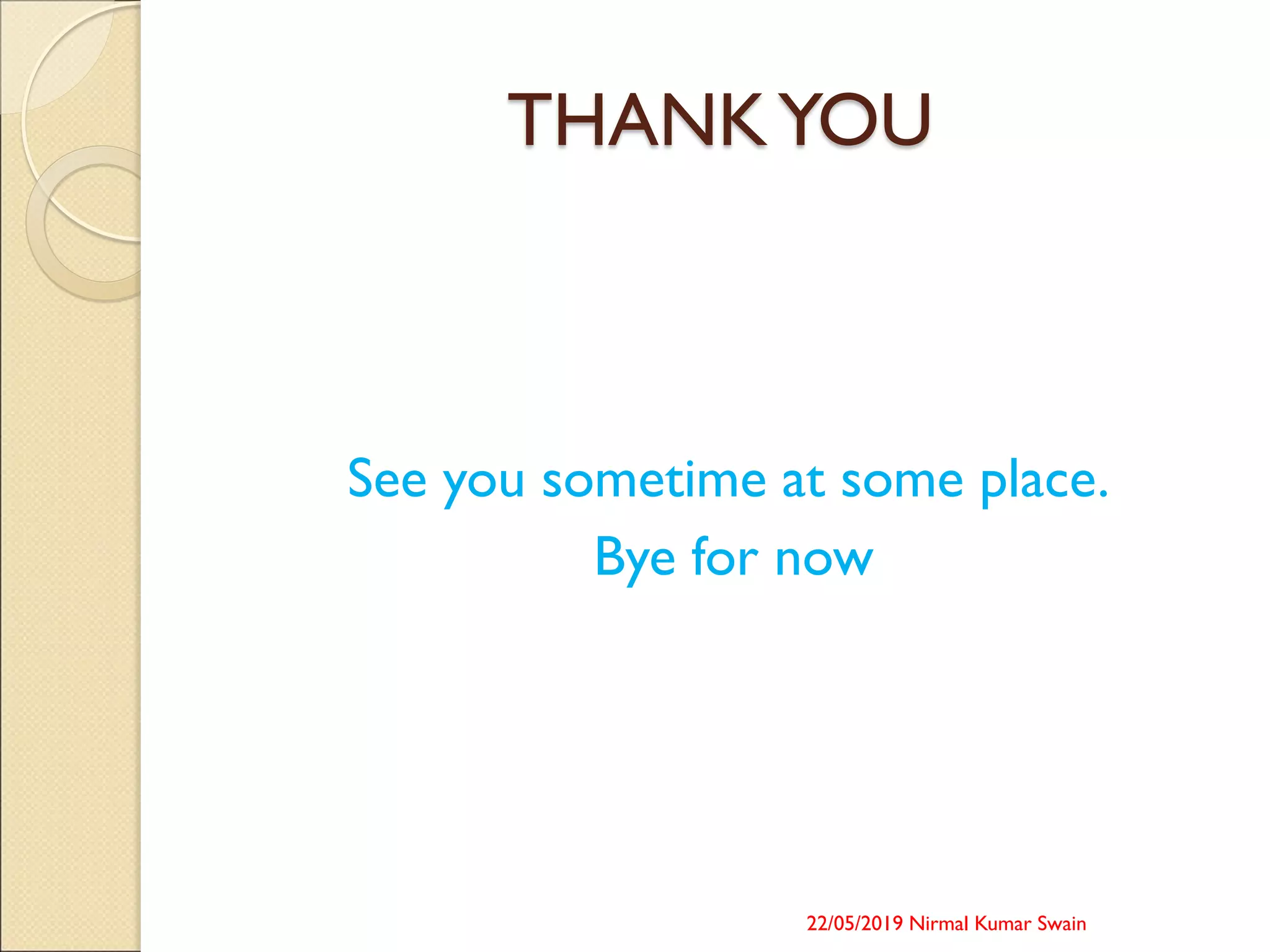 THANKYOU
See you sometime at some place.
Bye for now
22/05/2019 Nirmal Kumar Swain
 