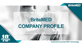 Copyright© 2019 BriteMED Technology Inc.
Celebrate Humanity With Technology
BriteMED
COMPANY PROFILE
 