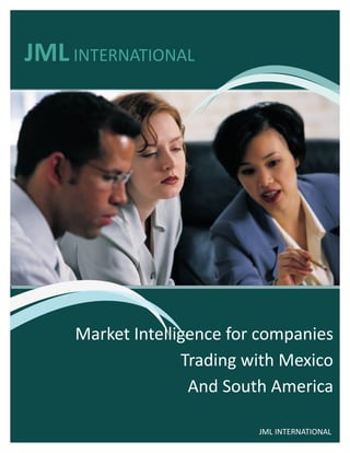 JML INTERNATIONAL
JMLINTERNATIONAL
Market Intelligence for companies
Trading with Mexico
And South America
 