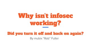 Why isn’t infosec
working?
Did you turn it off and back on again?
By mubix “Rob” Fuller
 