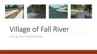 Village of Fall River
2019 BUDGET PRESENTATION
 